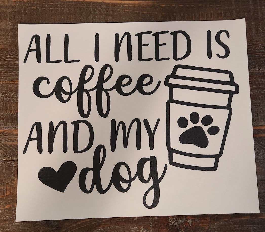 All I Need Is Coffee And My Dog