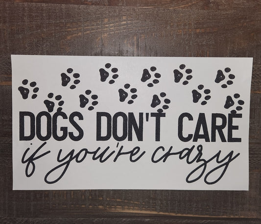 Dogs Don't Care If Your Crazy