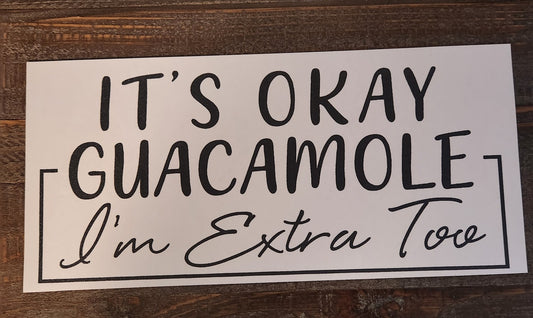 It's Okay Guacamole, I'm Extra Too